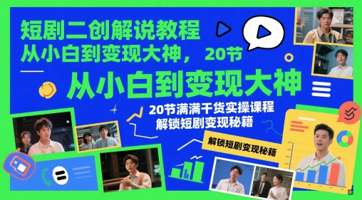 零基础速成短剧二创变现全攻略：20课时实战教学带你掌握百万收益技巧-西蒙学社
