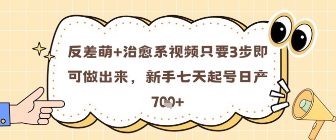 零基础三步速成反差萌治愈视频 新手七天起号日更7条爆款方案-西蒙学社