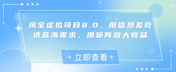 淘宝虚拟电商8.0版本：借力信息差红利深挖蓝海市场，矩阵布局轻松倍增收入-西蒙学社