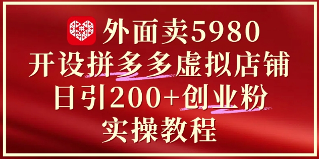 日引200+创业粉拼多多虚拟店铺运营全攻略：价值5980元付费课程实操指南-西蒙学社