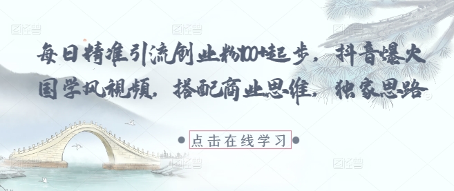 每日精准引流创业人群超百人，抖音热门国学视频结合商业策略，独特方法解析-西蒙学社