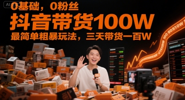 抖音零粉丝新手三天带货百万变现秘诀 零基础速成粗暴玩法实战教程-西蒙学社