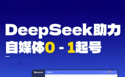 DeepSeek助力自媒体新手从零起号，AI工具实战全流程直达高效变现-西蒙学社