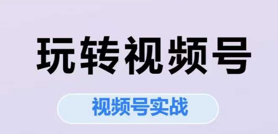 视频号实战课程：精通玩转视频号全攻略-西蒙学社