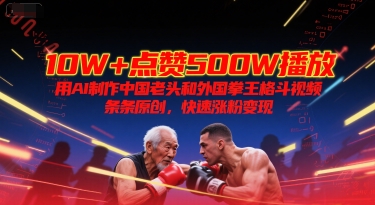 10W点赞500W播放！AI制作中外拳王格斗视频，每部原创快速吸金-西蒙学社