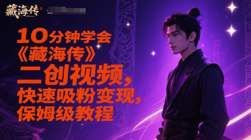 藏海传二创视频零基础10分钟速成 新手必看攻略轻松涨粉赚钱-西蒙学社