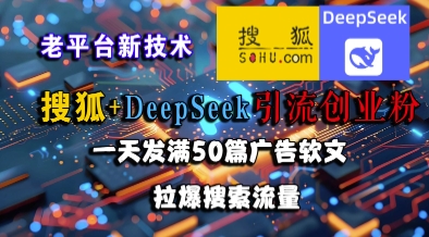 搜狐DeepSeek新技术引流创业粉丝，日发50篇广告软文，搜索流量暴涨-西蒙学社