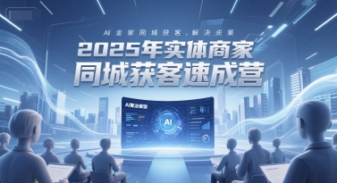 2025实体商家同城获客新策略：AI获客实战秘籍与落地指南-西蒙学社