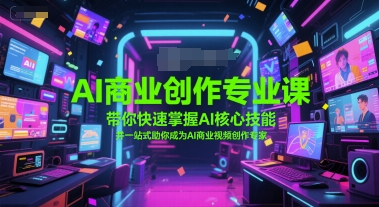 AI商业视频实战课：掌握核心创作技能，快速精通AI视频制作-西蒙学社