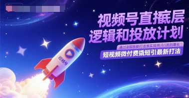 视频号直播核心算法解析与精准投放方案 短视频微付费低成本引流实战技巧-西蒙学社