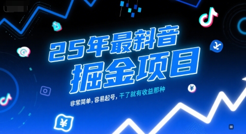 2025抖音掘金项目：零门槛操作，轻松起号，收益即时见效-西蒙学社