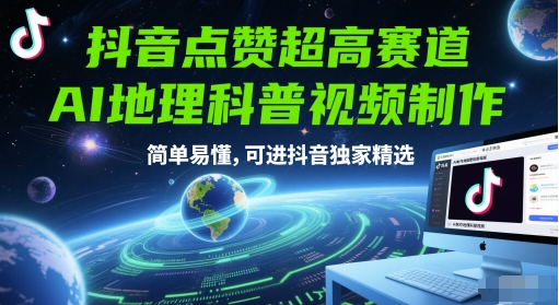 抖音AI地理科普视频制作新风口 零基础快速上手 轻松入选热门推荐-西蒙学社