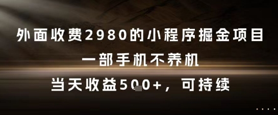 手机零门槛日入500+暴利项目实操 市价2980元小程序掘金技术长期稳定收益解析-西蒙学社