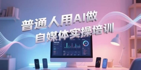 AI自媒体新手速成：视频制作+直播带货全流程解析-西蒙学社