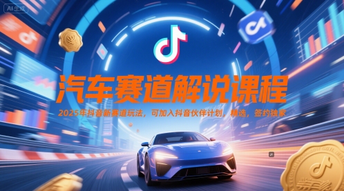 2025抖音汽车解说赛道实战课 新流量运营技巧 入驻伙伴计划享精选资源+独家签约通道-西蒙学社