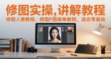 零基础修图实操教程：人像编辑与P图接单指南-西蒙学社