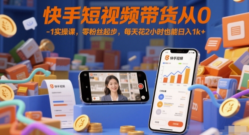 快手零粉丝带货实战教程：每日两小时轻松操作 新手小白也能实现日赚千元-西蒙学社