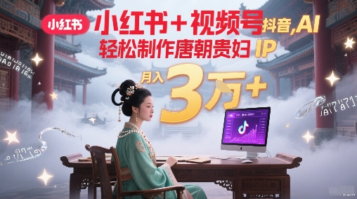 多平台AI一键生成唐朝贵妇爆款IP 每日30分钟批量创作月赚三万-西蒙学社