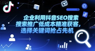 抖音SEO助力企业低成本精准获客秘诀：关键词选择抢占市场先机-西蒙学社