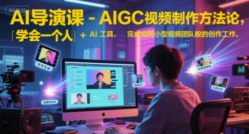 AI导演课程：掌握个人+AI工具高效制作专业视频，圆梦导演创作-西蒙学社