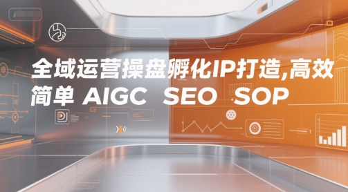 AIGC+SEO全链路SOP：三步实现全域IP高效孵化-西蒙学社