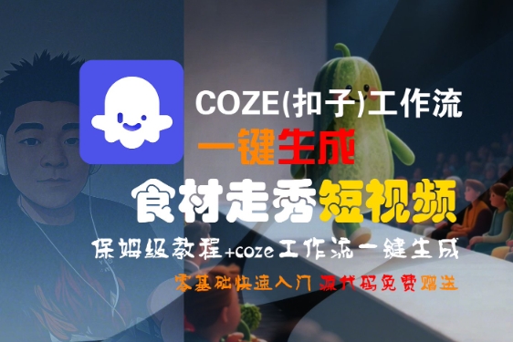 COZE扣子工作流一键生成食材走秀短视频保姆教程 零基础快速上手-西蒙学社