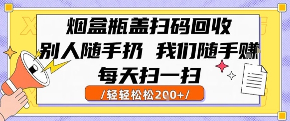 烟盒瓶盖扫码回收新玩法，别人乱扔我回收，轻松扫码日赚两百-西蒙学社