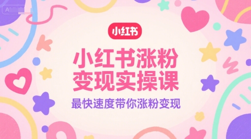 小红书涨粉变现速成攻略，零基础也能快速上手-西蒙学社