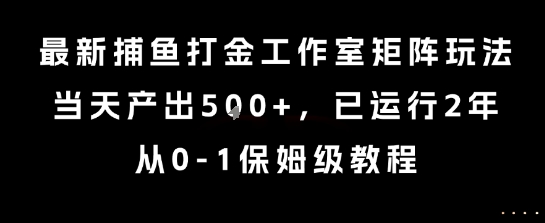 最新捕鱼打金工作室矩阵玩法揭秘，日产 5 张 + 实战教程，稳定运行 2 年从 0 到 1 保姆级攻略-西蒙学社
