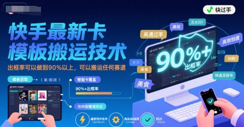 快手最新卡模板搬运技巧出框率超90% 适配全赛道搬运方案-西蒙学社