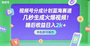 视频号分成计划新蓝海，快速生成热门视频，轻松实现日入2000+的睡后收入，手机操作全攻略-西蒙学社