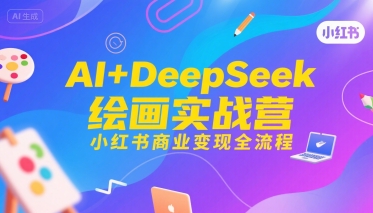 AI 与 DeepSeek 绘画实战训练，解锁小红书商业变现全攻略-西蒙学社