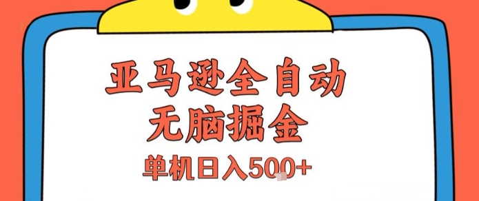亚马逊全自动无脑掘金，单机操作日赚500+，无需人工值守【实战揭秘】-西蒙学社