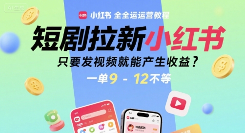 小红书短剧推广新手入门指南：轻松发视频赚取佣金，每单收益9-12元-西蒙学社