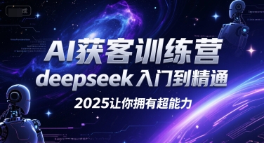 2025年AI获客训练营：deepseek从零到大师，赋予你超能力-西蒙学社