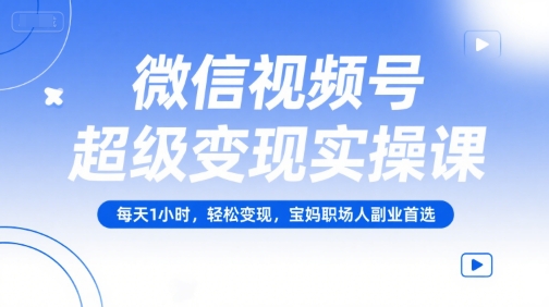 宝妈党副业创收：每天1小时掌握视频号变现攻略-西蒙学社