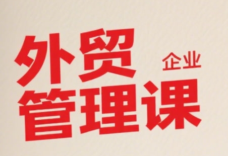 中小外贸企业管理提升课程 系统全面直击痛点 助力企业智慧升级-西蒙学社