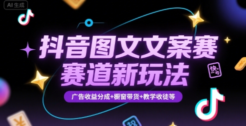 抖音图文文案赛道新玩法快速养号起号广告收益分成橱窗带货教学收徒等-西蒙学社