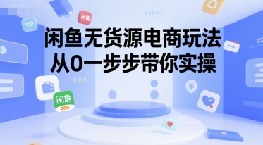 闲鱼无货源电 商新手入门：手把手实操教学-西蒙学社