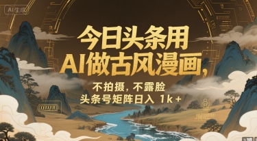 今日头条用AI创作古风漫画，无需拍摄不露脸，头条号矩阵日赚1k+-西蒙学社