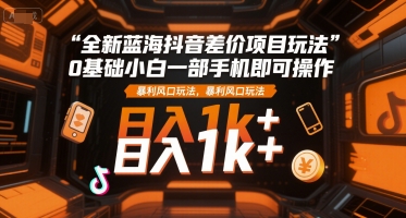 抖音价差套利新玩法，新手零门槛手机操作，高利润风口日赚千元揭秘-西蒙学社