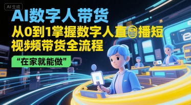 AI数字人带货零基础入门：在家轻松掌握直播短视频全流程教程-西蒙学社
