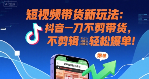 短视频带货新招：抖音一键搬运带货，无需剪辑，零基础也能轻松出单！-西蒙学社