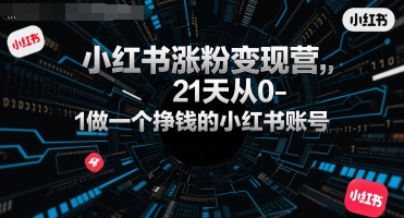 21天打造盈利小红书账号，从零开始学涨粉变现技巧-西蒙学社