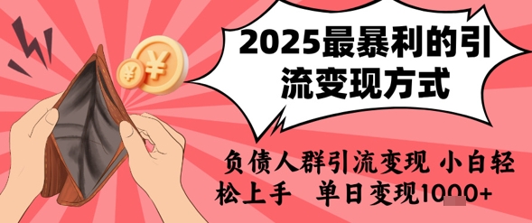 2025 年最新引流变现暴利模式 负债人群精准引流技巧 小白也能轻松操作日赚千元-西蒙学社