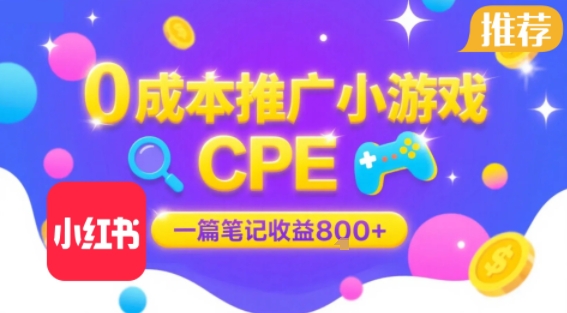 小红书笔记推广零成本小游戏CPE，单篇收益超8元大厂合作稳定，速来布局！-西蒙学社