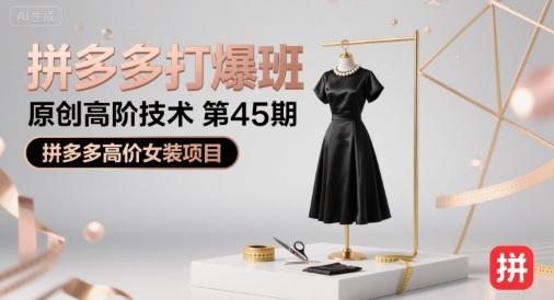 拼多多打爆班第45期原创高阶技术：高效优化高价女装项目-西蒙学社
