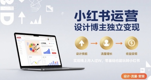 小红书营销0基础即刻上手！设计博主轻松月入10000+实战变现术-西蒙学社
