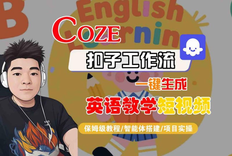 COZE扣子工作流一键生成英语教学短视频保姆级教程 智能体搭建与项目实操全解析-西蒙学社