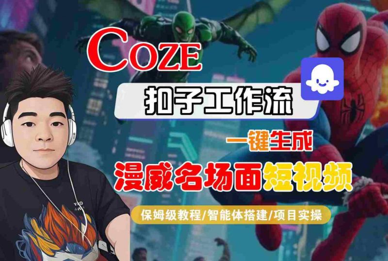 COZE扣子工作流快速生成漫威电影经典场景短视频实用教程 AI搭建到项目实战全攻略-西蒙学社